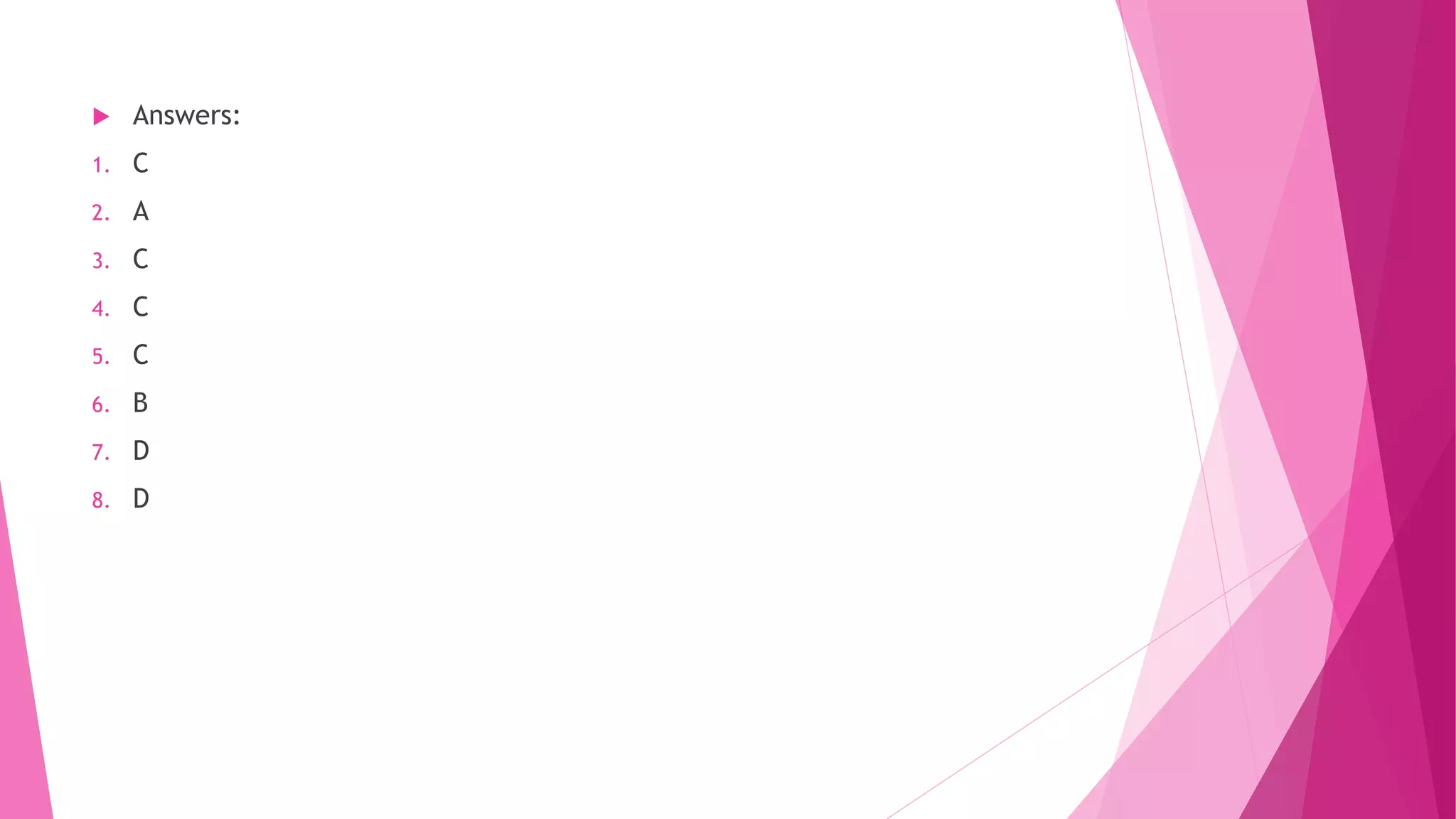  Answers:
1. C
2. A
3. C
4. C
5. C
6. B
7. D
8. D
 