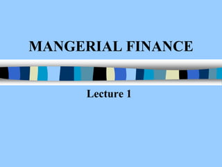 MANGERIAL FINANCE
Lecture 1
 