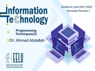 Programming
Techniques(3)
Dr: Ahmad Abdallah
Semester Number:1
Academic year:2021-2022
 
