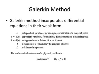 Galerkin Method
• Galerkin method incorporates differential
equations in their weak form.
 