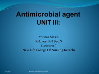Younas Masih
RN, Post RN BSc.N
(Lecturer )
New Life College Of Nursing Karachi
11/7/2014 1
Antimicrobial medications
 