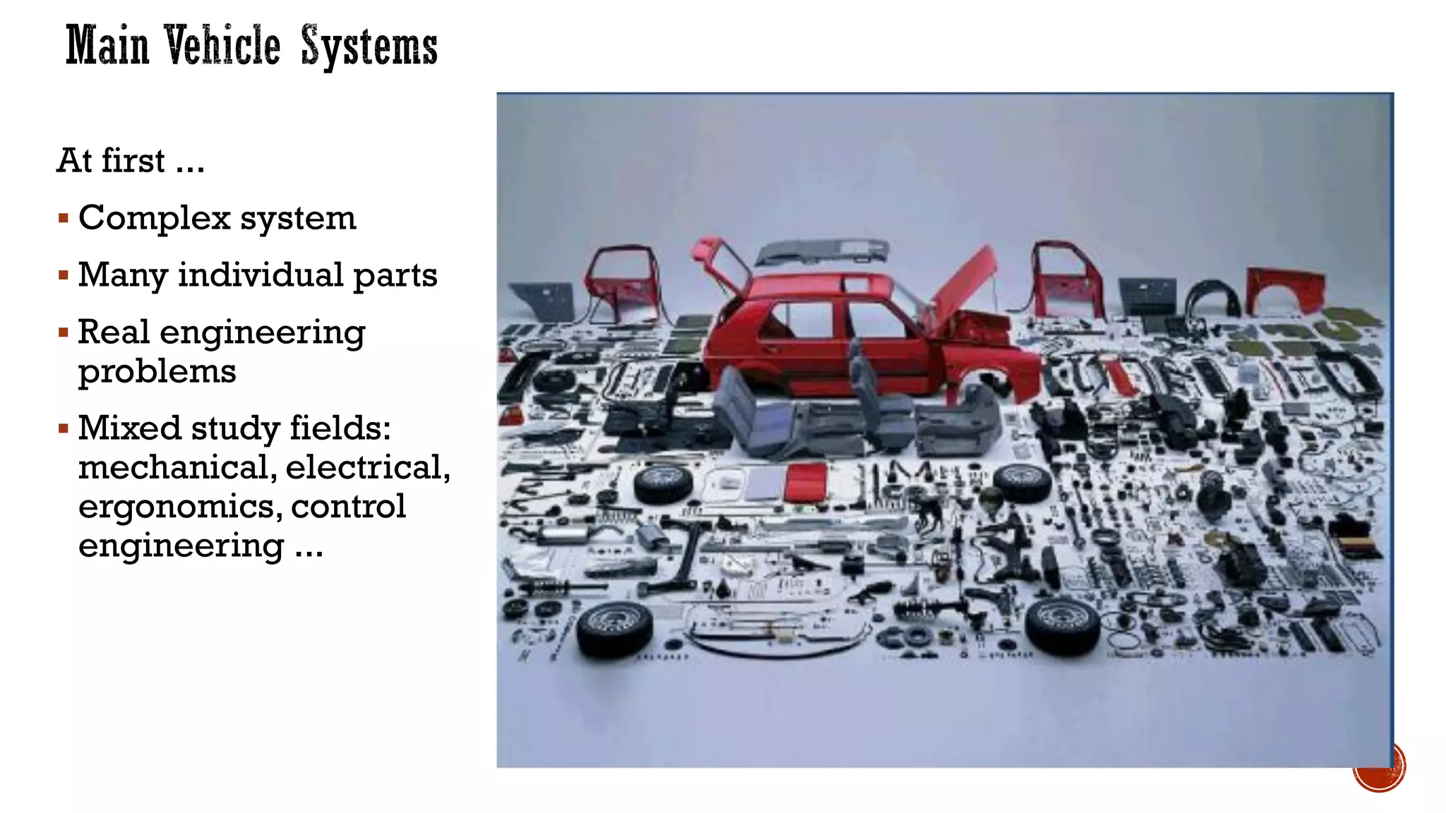 At first ...
▪ Complex system
▪ Many individual parts
▪ Real engineering
problems
▪ Mixed study fields:
mechanical, electrical,
ergonomics, control
engineering ...
 