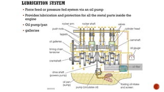 ▪ Force feed or pressure fed system via an oil pump
▪ Provides lubrication and protection for all the metal parts inside the
engine
▪ Oil pump/pan
▪ galleries
18
 