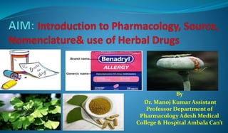 By
Dr. Manoj Kumar Assistant
Professor Department of
Pharmacology Adesh Medical
College & Hospital Ambala Can’t
 