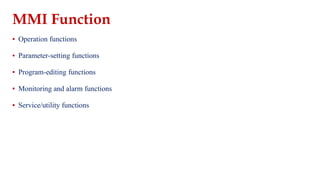 MMI Function
▪ Operation functions
▪ Parameter-setting functions
▪ Program-editing functions
▪ Monitoring and alarm functions
▪ Service/utility functions
 