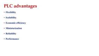 PLC advantages
▪ Flexibility
▪ Scalability
▪ Economic efficiency
▪ Miniaturization
▪ Reliability
▪ Performance
 