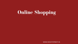 Online Shopping
WWW.INDIATOPBEST.IN
 