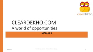 CLEARDEKHO.COM
A world of opportunities
9/4/2023
For Internal use only – Do not disclose or copy
1
MODULE 1
 