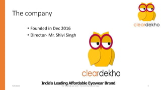 The company
• Founded in Dec 2016
• Director- Mr. Shivi Singh
India'sLeading Affordable Eyewear Brand
9/4/2023 For Internal use only – Do not disclose or copy 2
 