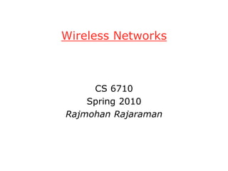 Wireless Networks
CS 6710
Spring 2010
Rajmohan Rajaraman
 