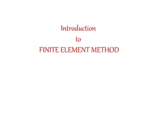 Introduction
to
FINITE ELEMENT METHOD
 