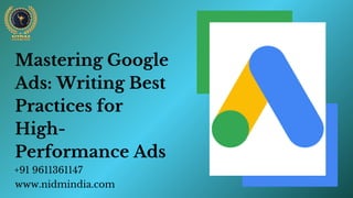 Mastering Google
Ads: Writing Best
Practices for
High-
Performance Ads
www.nidmindia.com
+91 9611361147
 
