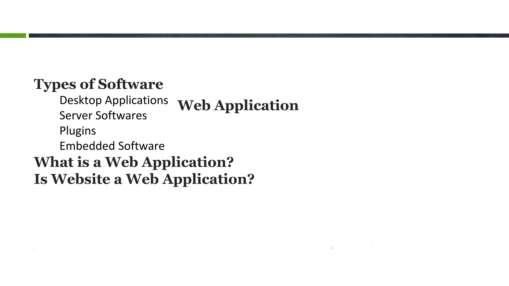 Web Application
Types of Software
Desktop Applications
Server Softwares
Plugins
Embedded Software
What is a Web Application?
Is Website a Web Application?
 
