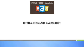 HTML5, CSS3AND JAVASCRIPT
 