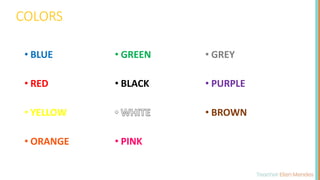 • BLUE
• RED
• YELLOW
• ORANGE
• GREEN
• BLACK
• PINK
• GREY
• PURPLE
• BROWN
COLORS
 