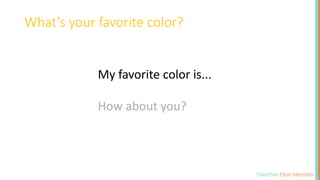 What’s your favorite color?
My favorite color is...
How about you?
 