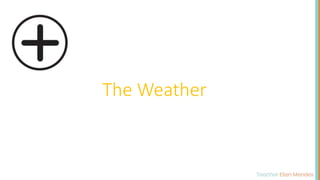 The Weather
 