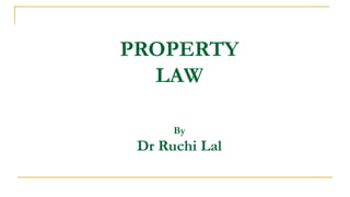 PROPERTY
LAW
By
Dr Ruchi Lal
 