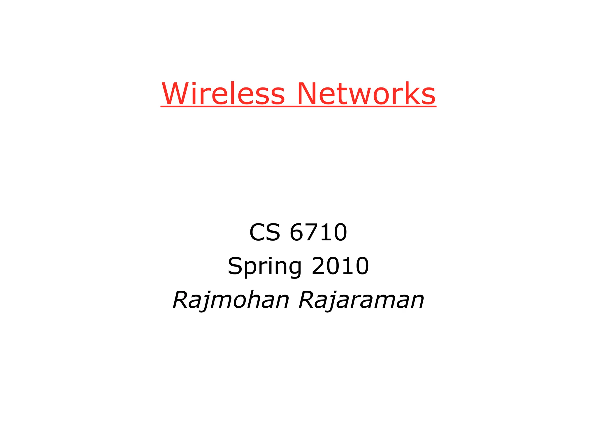 Wireless Networks
CS 6710
Spring 2010
Rajmohan Rajaraman
 