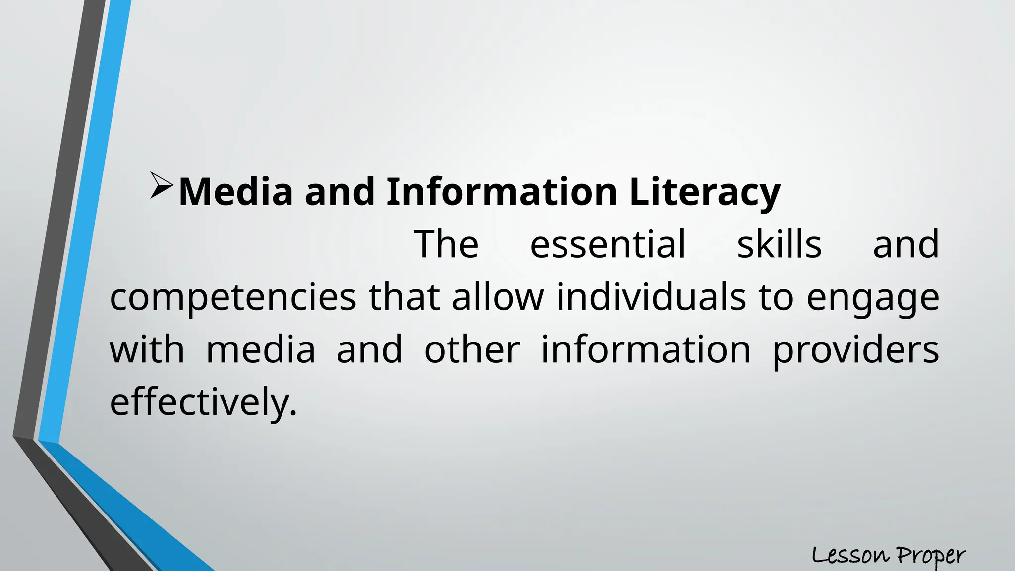 Media and Information Literacy
The essential skills and
competencies that allow individuals to engage
with media and other information providers
effectively.
Lesson Proper
 
