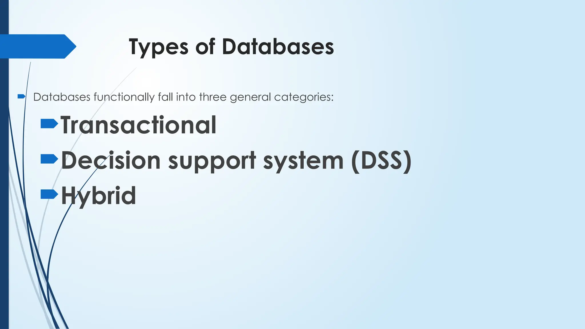 Types of Databases
 Databases functionally fall into three general categories:
Transactional
Decision support system (DSS)
Hybrid
 