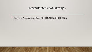 ASSESSMENTYEAR SEC.2(9)
• Current AssessmentYear=01.04.2025-31.03.2026
 