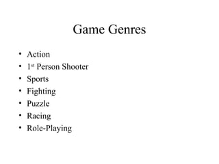 Game Genres
• Action
• 1st
Person Shooter
• Sports
• Fighting
• Puzzle
• Racing
• Role-Playing
 