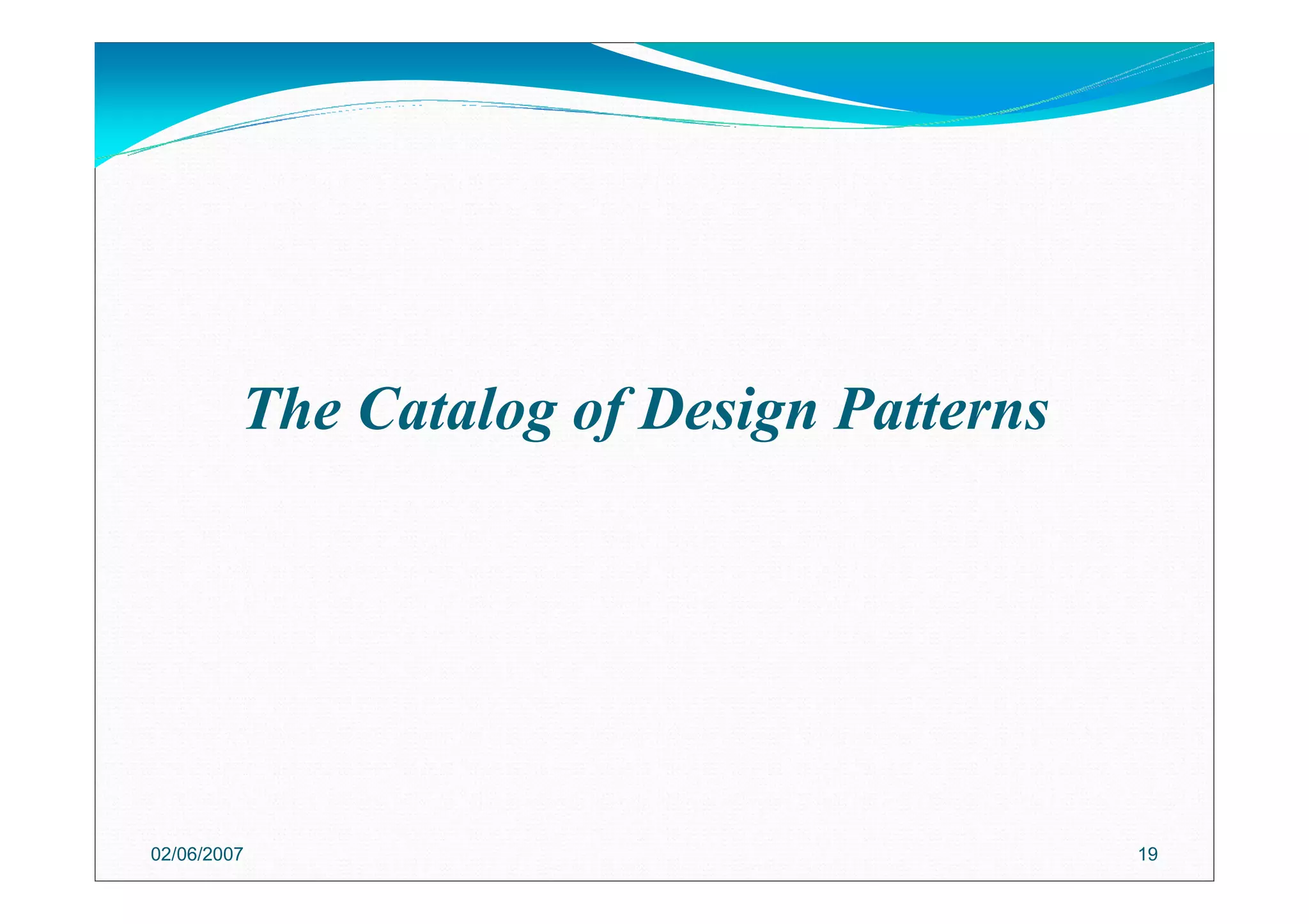 The Catalog of Design Patterns
02/06/2007 19
 