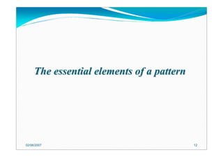 The essential elements of a patternThe essential elements of a pattern
02/06/2007 12
 