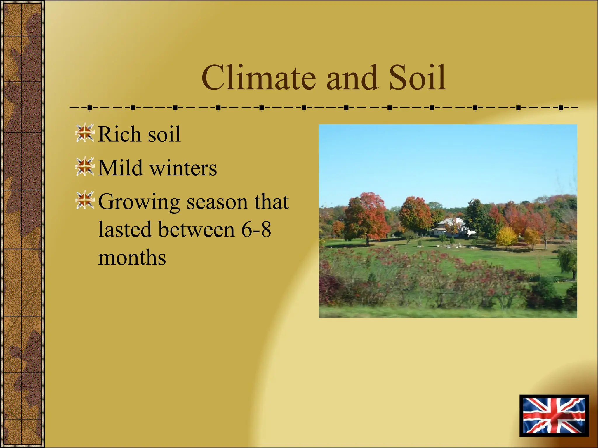 Climate and Soil Rich soil Mild winters Growing season that lasted between 6-8 months 