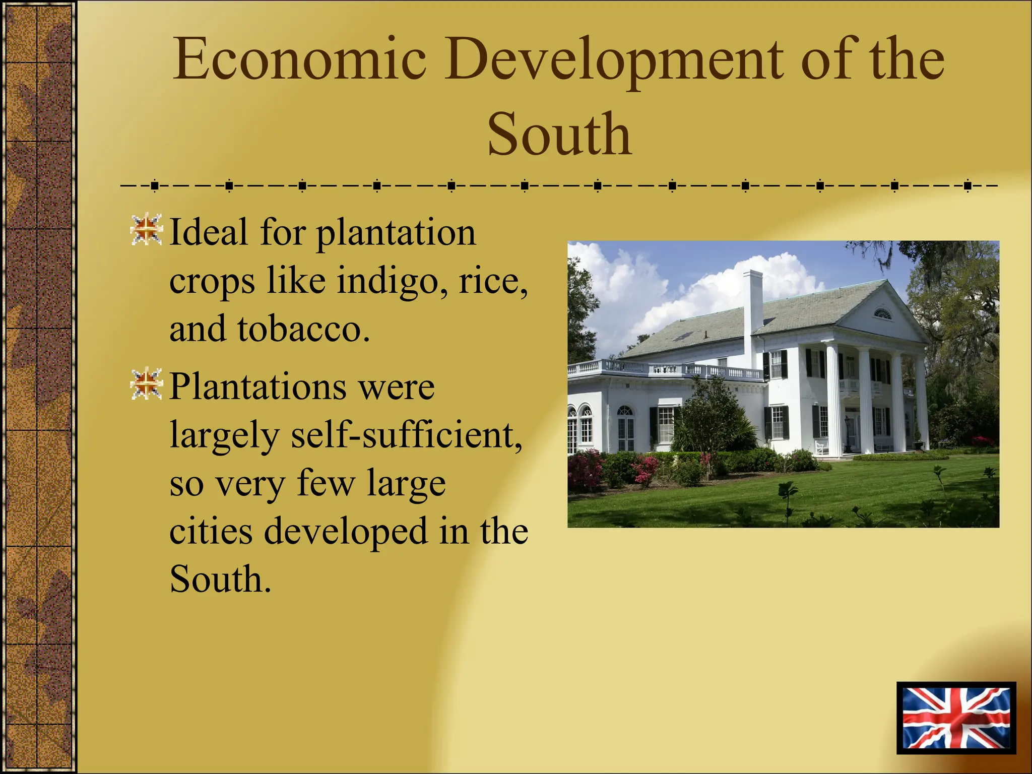 Economic Development of the South Ideal for plantation crops like indigo, rice, and tobacco. Plantations were largely self-sufficient, so very few large cities developed in the South. 