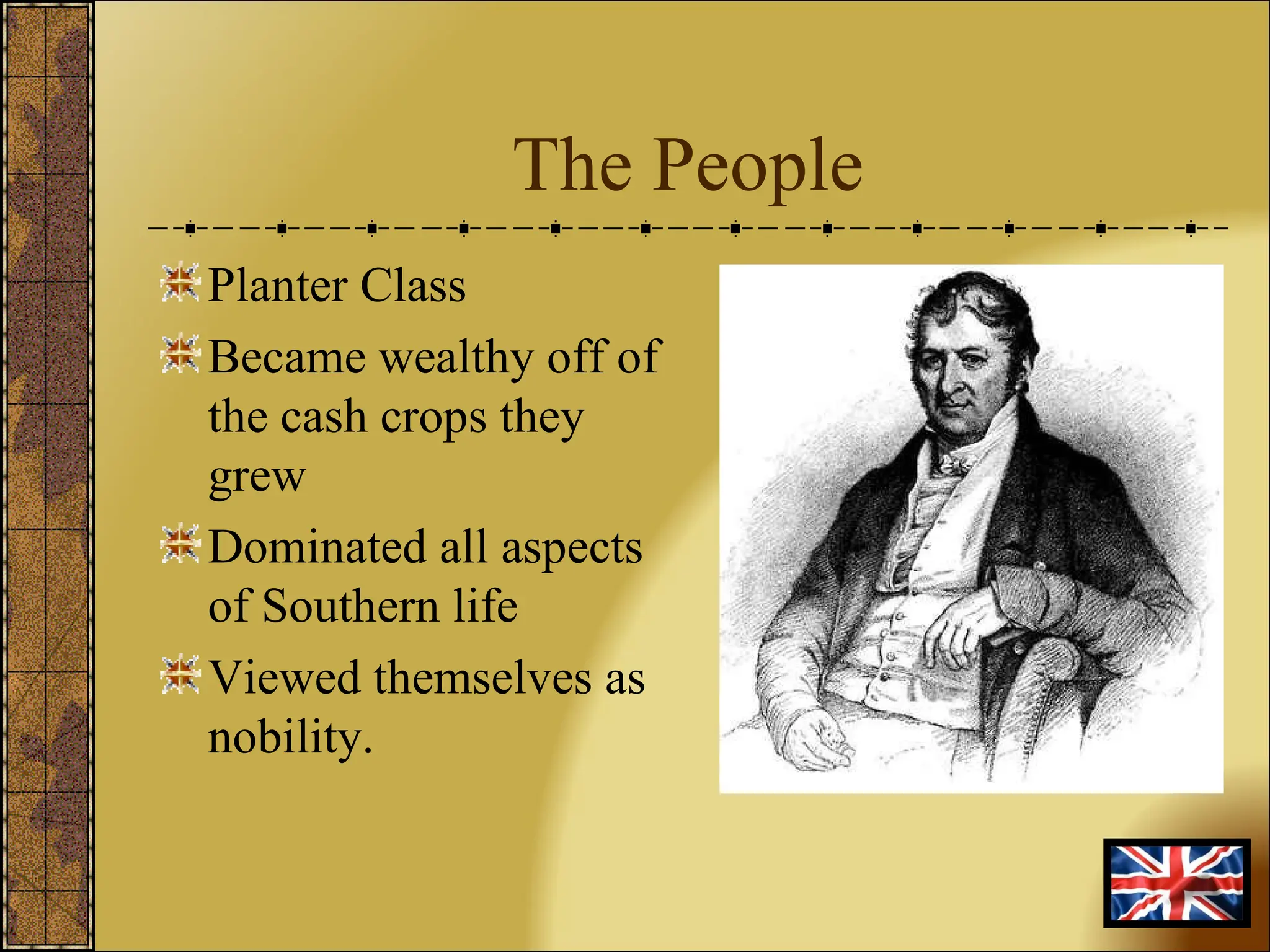 The People Planter Class Became wealthy off of the cash crops they grew Dominated all aspects of Southern life Viewed themselves as nobility.  