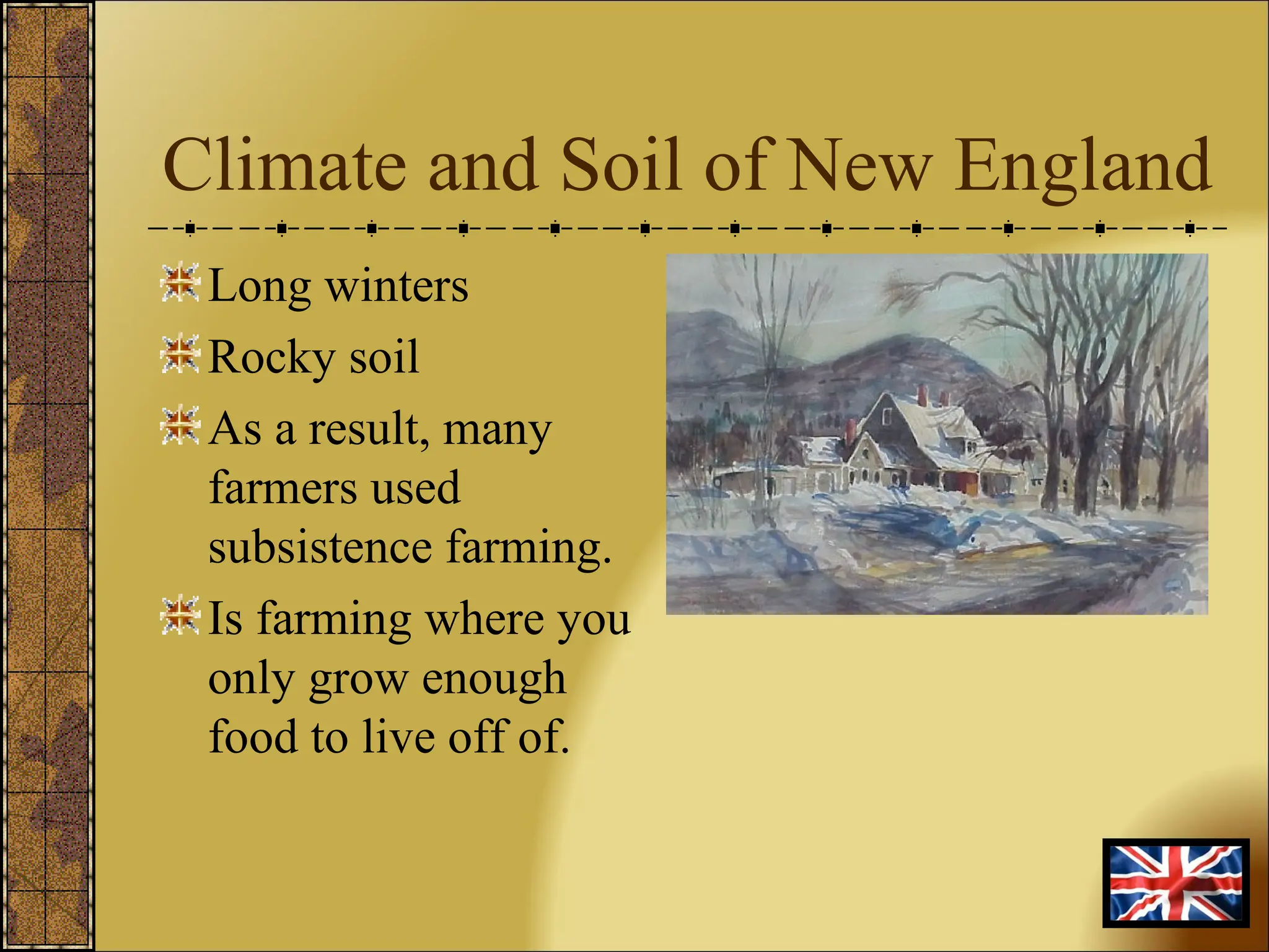 Climate and Soil of New England Long winters Rocky soil As a result, many farmers used subsistence farming. Is farming where you only grow enough food to live off of. 