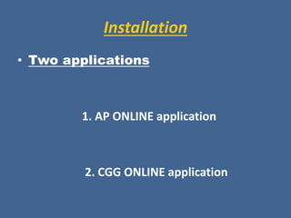 Installation
• Two applications
1. AP ONLINE application
2. CGG ONLINE application