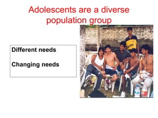 Adolescents are a diverse
population group
Different needs
Changing needs
 