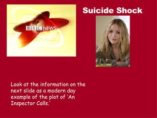Suicide Shock Look at the information on the next slide as a modern day example of the plot of ‘An Inspector Calls.’ 