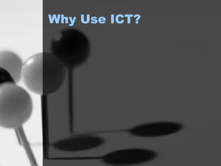 Why Use ICT? 