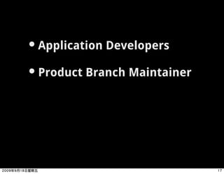 • Application Developers
• Product Branch Maintainer
 