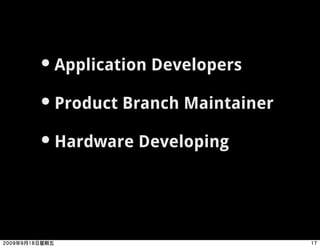 • Application Developers
• Product Branch Maintainer
• Hardware Developing
 