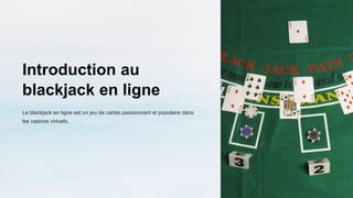 Introduction au
blackjack en ligne
Le blackjack en ligne est un jeu de cartes passionnant et populaire dans
les casinos virtuels.
 
