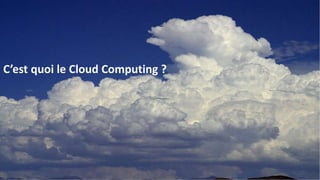 C’est quoi le Cloud Computing ?
 