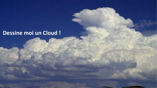 Dessine moi un Cloud !
 