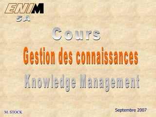 Septembre 2007 Cours Gestion des connaissances 5A M. STOCK Knowledge Management 