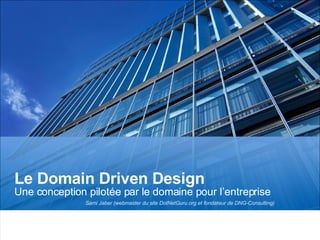 Le Domain Driven Design Une conception pilotée par le domaine pour l’entreprise  Page     Sami Jaber (webmaster du site DotNetGuru.org et fondateur de DNG-Consulting) 