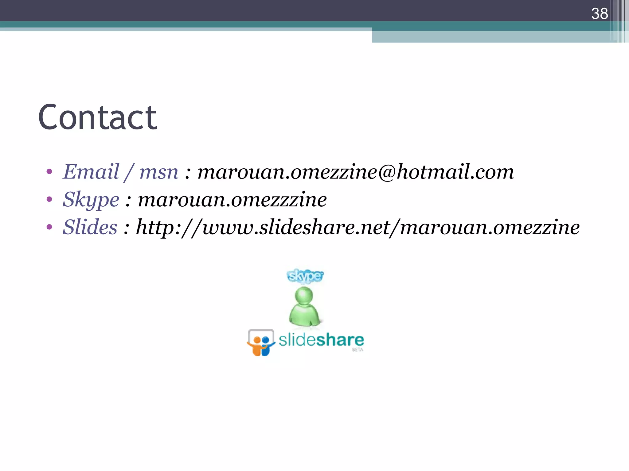 Contact Email / msn  : marouan.omezzine@hotmail.com Skype  : marouan.omezzzine Slides  : http://www.slideshare.net/marouan.omezzine 