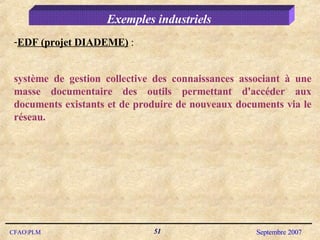 Exemples industriels EDF (projet DIADEME)  :  système de gestion collective des connaissances associant à une masse documentaire des outils permettant d'accéder aux documents existants et de produire de nouveaux documents via le réseau. 