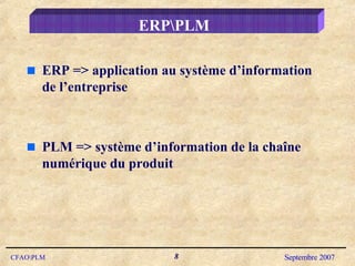 ERP\PLM ERP => application au système d’information de l’entreprise PLM => système d’information de la chaîne numérique du produit 