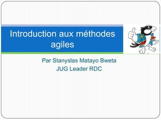 Par StanyslasMatayoBweta JUG Leader RDC Introduction aux méthodes agiles 