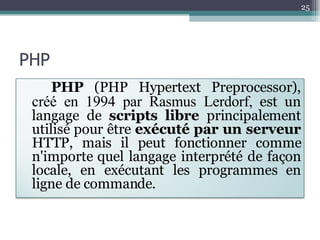 PHP PHP  (PHP Hypertext Preprocessor),  créé en 1994 par Rasmus Lerdorf,  est un langage de  scripts   libre  principalement utilisé pour être  exécuté par un serveur  HTTP, mais il peut fonctionner comme n'importe quel langage interprété de façon locale, en exécutant les programmes en ligne de commande.  