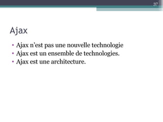 Ajax Ajax n’est pas une nouvelle technologie Ajax est un ensemble de technologies. Ajax est une architecture. 